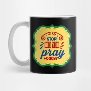 Stop Did You Pray Today Mug